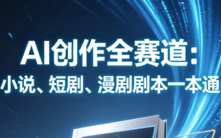 AI创作全赛道：小说、短剧、漫剧剧本一本通(更新7月)客创社区-专注互联网轻资产资源整合与分享客创社区-专注互联网轻资产资源整合与分享