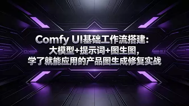 Comfy UI基础工作流搭建：大模型+提示词+图生图，学了就能应用的产品图生成修复实战客创社区-专注互联网轻资产资源整合与分享客创社区-专注互联网轻资产资源整合与分享
