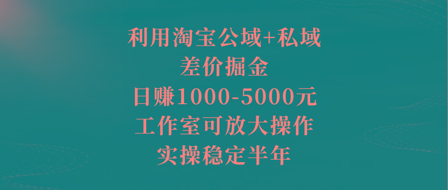 利用淘宝公域+私域差价掘金，日赚1000-5000元，工作室可放大操作，实操…客创社 - 专注互联网轻资产创业及网络项目资源整合与分享客创社 - 专注互联网轻资产创业及网络项目资源整合与分享