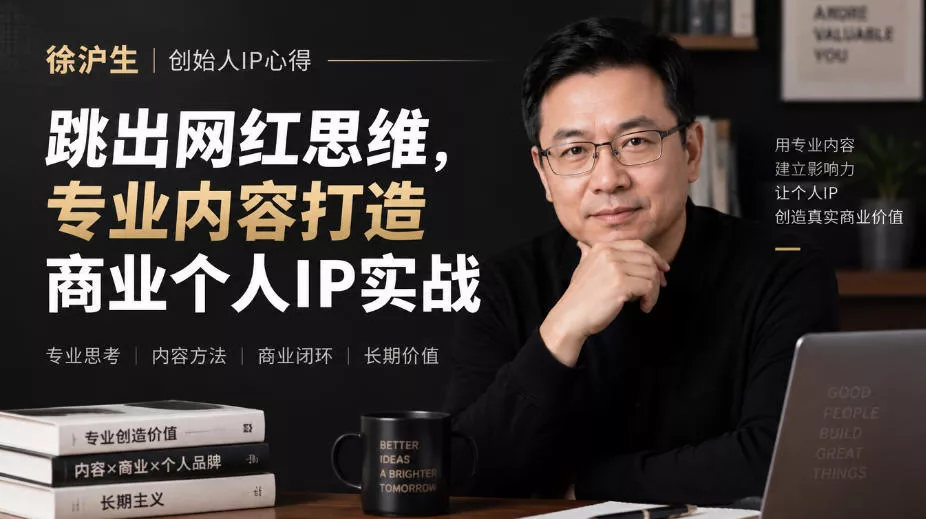 徐沪生创始人IP心得｜跳出网红思维，专业内容打造商业个人IP实战【文档】-第一人副业终点站