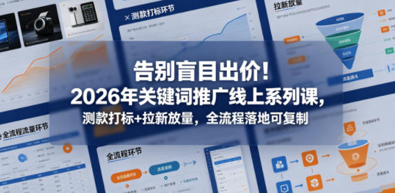 告别盲目出价！2026年关键词推广线上系列课，测款打标+拉新放量，全流程落地可复制客创社区-专注互联网轻资产资源整合与分享客创社区-专注互联网轻资产资源整合与分享