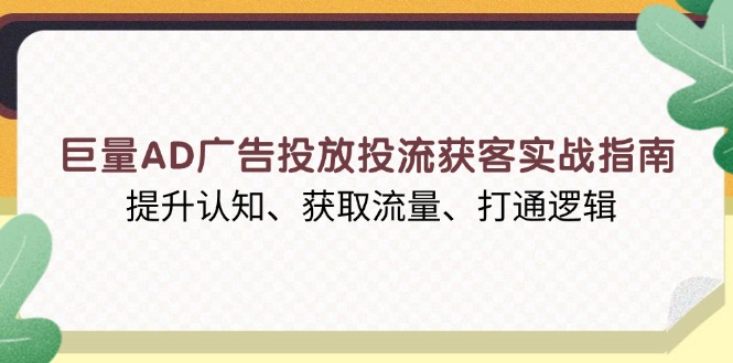 巨量AD广告投放投流获客实战指南，提升认知、获取流量、打通逻辑客创社 - 专注互联网轻资产创业及网络项目资源整合与分享客创社 - 专注互联网轻资产创业及网络项目资源整合与分享