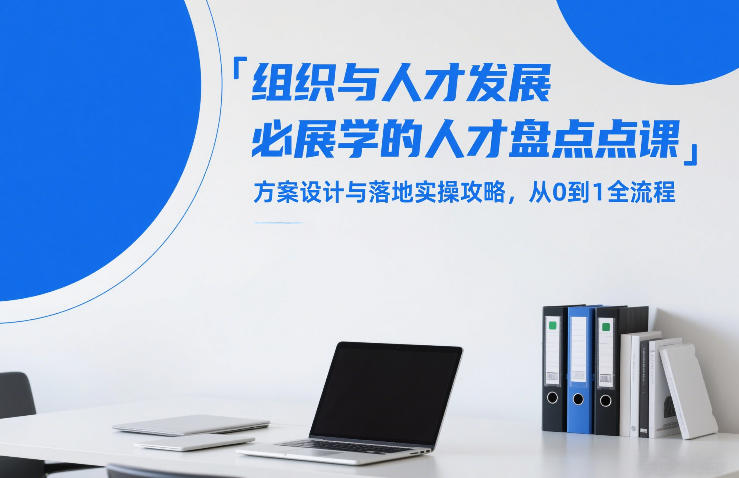 组织与人才发展必学的人才盘点课,方案设计与落地实操攻略,从0到1全流程 组织与人才发展必学的人才盘点课,方案设计与落地实操攻略,从0到1全流程