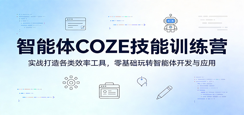 智能体COZE技能训练营：实战打造各类效率工具，零基础玩转智能体开发与应用 《鱼见海科技》-鱼见海资源网-免费PHP网站源码模板,插件软件网创AI智能体资源分享平台！