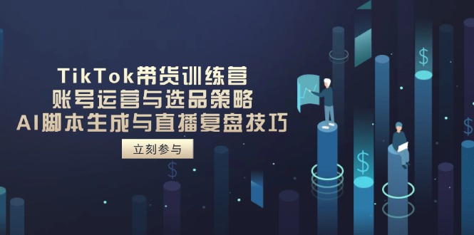 TikTok带货训练营，账号运营与选品策略，AI脚本生成与直播复盘技巧客创社 - 专注互联网轻资产创业及网络项目资源整合与分享客创社 - 专注互联网轻资产创业及网络项目资源整合与分享
