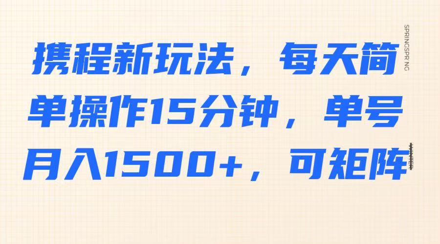 携程新玩法，每天简单操作15分钟，单号月入1500+，可矩阵客创社 - 专注互联网轻资产创业及网络项目资源整合与分享客创社 - 专注互联网轻资产创业及网络项目资源整合与分享