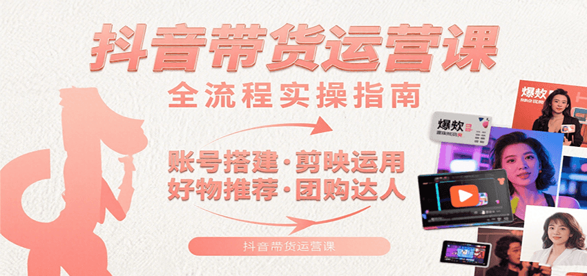 抖音带货运营课：含账号搭建、剪映运用、好物推荐、团购达人等内容，教你玩转抖音-客创社 - 专注互联网轻资产创业及网络项目资源整合与分享客创社-免费且强大的项目分享网站！
