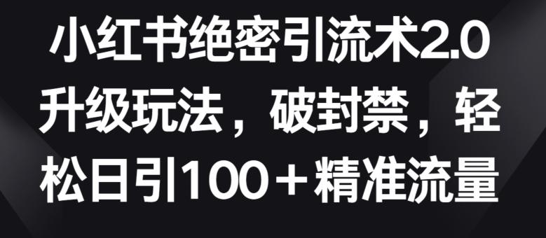 小红书绝密引流术2.0升级玩法，破封禁，轻松日引100+精准流量【揭秘】客创社 - 专注互联网轻资产创业及网络项目资源整合与分享客创社 - 专注互联网轻资产创业及网络项目资源整合与分享