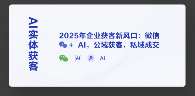 AI实体获客，2025年企业获客新风口：微信+ AI，公域获客，私域成交-客创社 - 专注互联网轻资产创业及网络项目资源整合与分享客创社-免费且强大的项目分享网站！