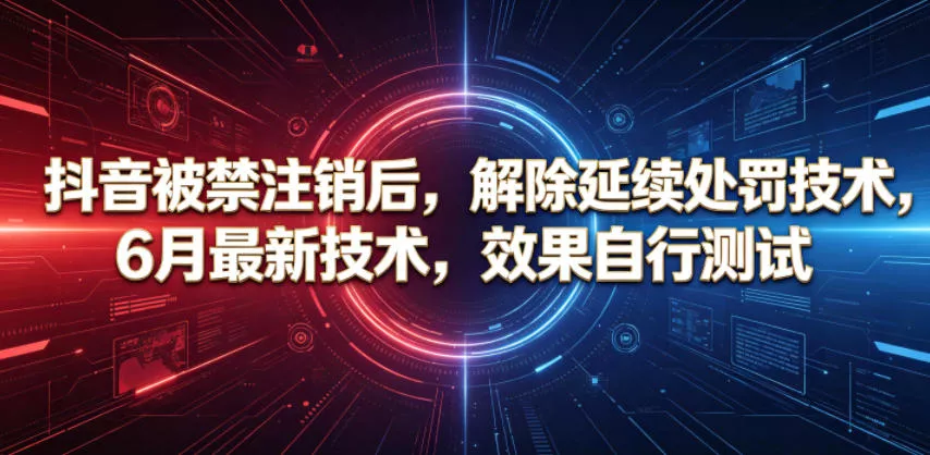 抖音被禁注销后，解除延续处罚技术，6月最新技术，效果自行测试客创社区-专注互联网轻资产资源整合与分享客创社区-专注互联网轻资产资源整合与分享