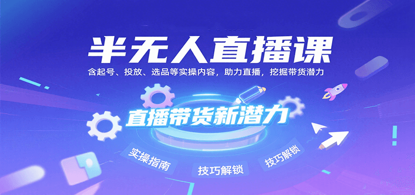 半无人直播课：含起号、投放、选品等实操内容，挖掘直播带货潜力（更新8月）-客创社 - 专注互联网轻资产创业及网络项目资源整合与分享客创社-免费且强大的项目分享网站！