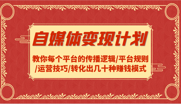 自媒体变现计划-教你每个平台的传播逻辑/平台规则/运营技巧/转化出几十种赚钱模式客创社 - 专注互联网轻资产创业及网络项目资源整合与分享客创社 - 专注互联网轻资产创业及网络项目资源整合与分享