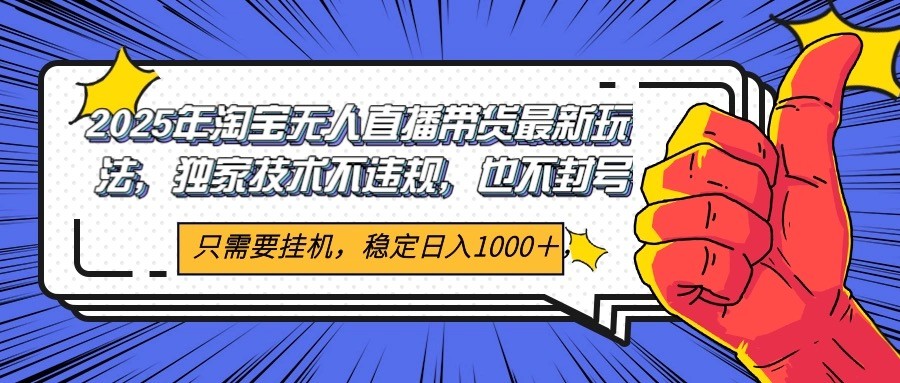 2025年淘宝无人直播带货 独家核心技术，不违规不封号，当天开播见收益1000+-客创社 - 专注互联网轻资产创业及网络项目资源整合与分享客创社-免费且强大的项目分享网站！