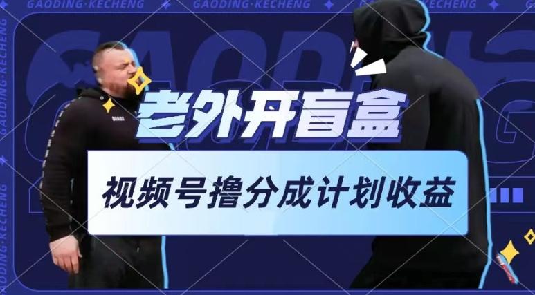 老外开盲盒视频，撸视频号分成计划收益，每天只需一小时，新手小白轻松上手【揭秘】客创社 - 专注互联网轻资产创业及网络项目资源整合与分享客创社 - 专注互联网轻资产创业及网络项目资源整合与分享