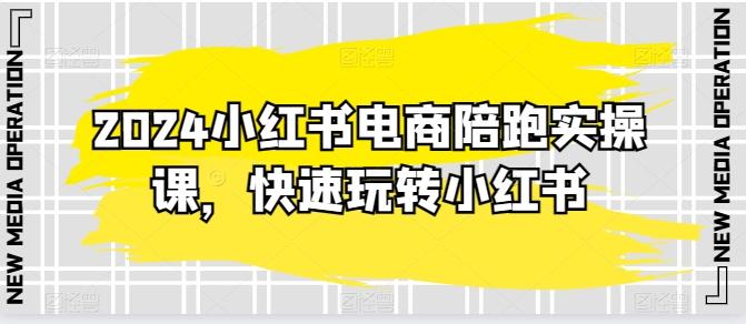 2024小红书电商陪跑实操课，快速玩转小红书，超过20节精细化课程客创社 - 专注互联网轻资产创业及网络项目资源整合与分享客创社 - 专注互联网轻资产创业及网络项目资源整合与分享