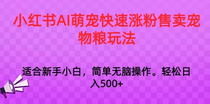小红书AI萌宠快速涨粉售卖宠物粮玩法，日入1000+【揭秘】客创社 - 专注互联网轻资产创业及网络项目资源整合与分享客创社 - 专注互联网轻资产创业及网络项目资源整合与分享