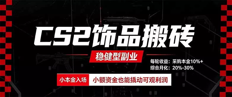 CS2饰品搬砖，每轮收益为采购本金的10%+，综合月化为20-30%，稳健型副业客创社区-专注互联网轻资产资源整合与分享客创社区-专注互联网轻资产资源整合与分享
