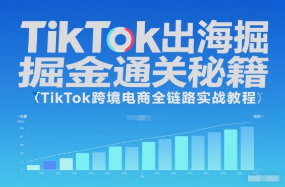 TikTok出海掘金通关秘籍，TikTok跨境电商全链路实战教程客创社区-专注互联网轻资产资源整合与分享客创社区-专注互联网轻资产资源整合与分享