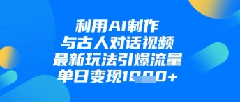 利用AI制作与古人对话的视频，最新玩法引爆流量，单日变现1k-客创社 - 专注互联网轻资产创业及网络项目资源整合与分享客创社-免费且强大的项目分享网站！