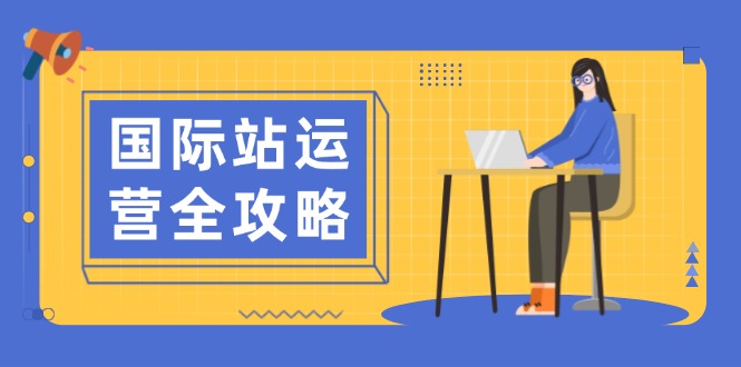 国际站运营全攻略：涵盖日常运营到数据分析，助力打造高效运营思路客创社 - 专注互联网轻资产创业及网络项目资源整合与分享客创社 - 专注互联网轻资产创业及网络项目资源整合与分享
