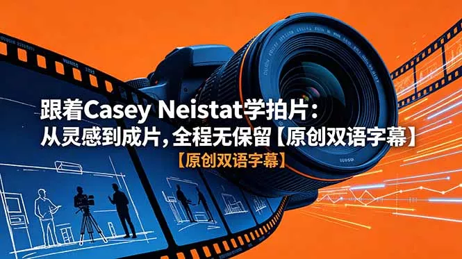 跟着 Casey Neistat 学拍片：从灵感到成片，全程无保留【原创双语字幕】-鱼见海资源网-免费PHP网站源码模板,插件软件网创AI智能体资源分享平台！