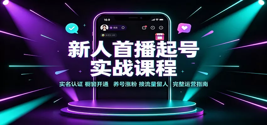新人首播起号实战课程：实名认证橱窗开通，养号涨粉，接流量留人完整运营指南星享资源网星享资源网