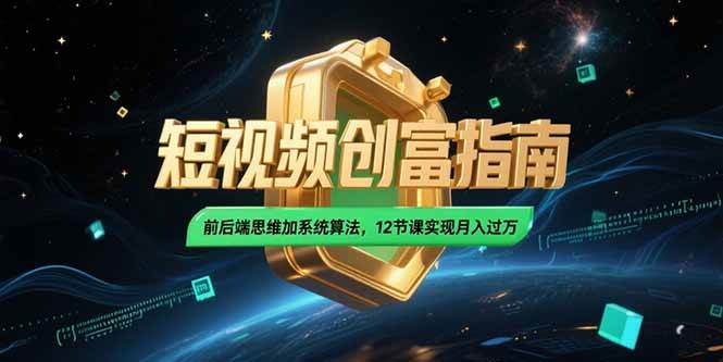 （15221期）2025短视频创富指南，前后端思维加系统算法，12节课实现月入过万-客创社 - 专注互联网轻资产创业及网络项目资源整合与分享客创社-免费且强大的项目分享网站！