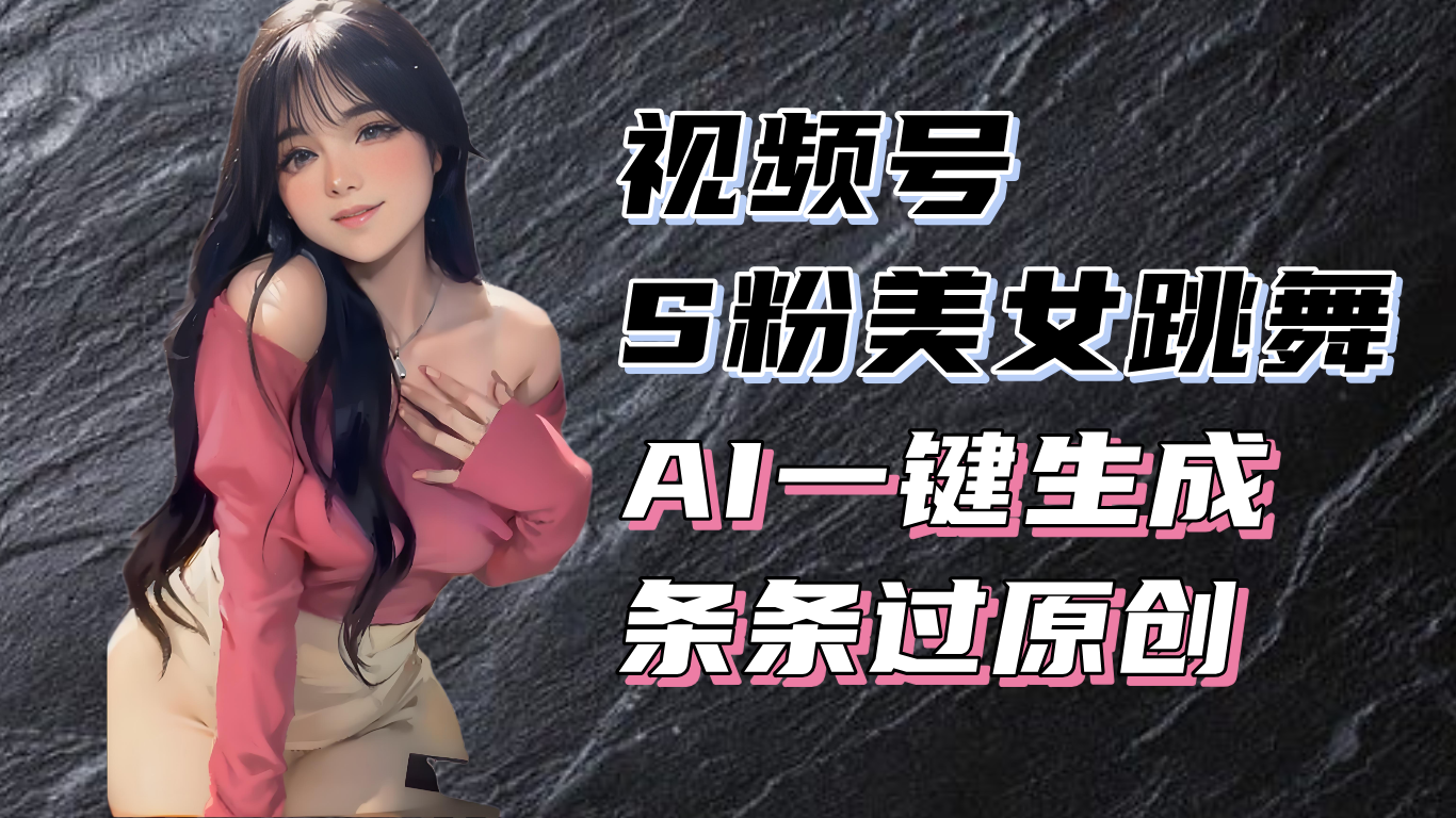 揭秘视频号S粉美女跳舞赛道，一键生成原创视频，收益翻倍！客创社 - 专注互联网轻资产创业及网络项目资源整合与分享客创社 - 专注互联网轻资产创业及网络项目资源整合与分享
