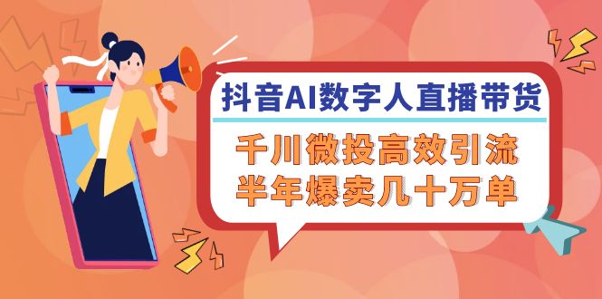 抖音AI-数字人直播带货，千川 微投高效引流，半年爆卖几十万单客创社 - 专注互联网轻资产创业及网络项目资源整合与分享客创社 - 专注互联网轻资产创业及网络项目资源整合与分享