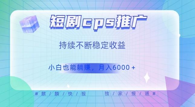 短剧cps推广（价值4位数），市场前景大可实现躺赚收益，只要视频在，持续收益不断客创社 - 专注互联网轻资产创业及网络项目资源整合与分享客创社 - 专注互联网轻资产创业及网络项目资源整合与分享