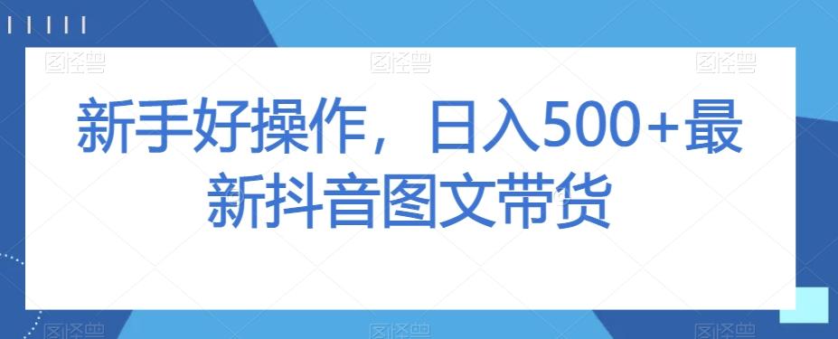 新手好操作，日入500+最新抖音图文带货【揭秘】客创社 - 专注互联网轻资产创业及网络项目资源整合与分享客创社 - 专注互联网轻资产创业及网络项目资源整合与分享