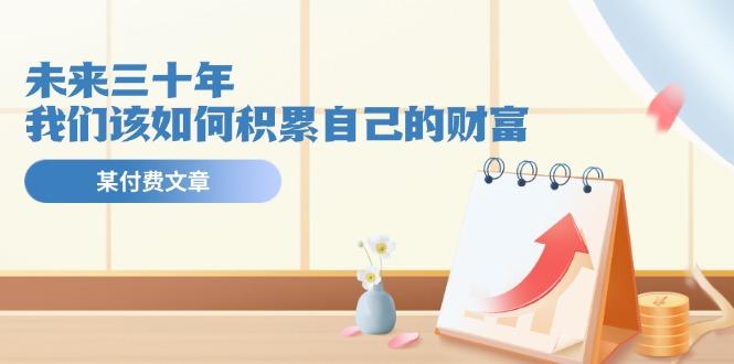 某公众号付费文《未来三十年，我们该如何积累自己的财富》客创社 - 专注互联网轻资产创业及网络项目资源整合与分享客创社 - 专注互联网轻资产创业及网络项目资源整合与分享