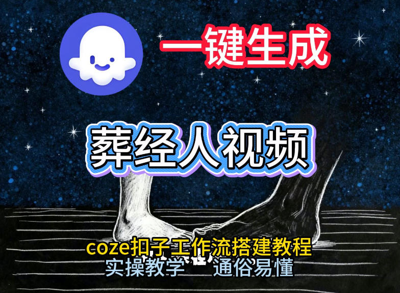通过Coze工作流，一键生成《葬经人》爆火短视频，实操搭建教学课，通俗易懂客创社区-专注互联网轻资产资源整合与分享客创社区-专注互联网轻资产资源整合与分享