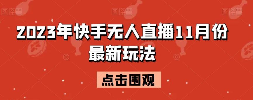 2023年快手无人直播11月份最新玩法客创社 - 专注互联网轻资产创业及网络项目资源整合与分享客创社 - 专注互联网轻资产创业及网络项目资源整合与分享