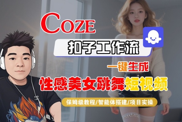Coze扣子工作流一键生成性感美女跳舞短视频，保姆级教程-智能体搭建-项目实操-客创社 - 专注互联网轻资产创业及网络项目资源整合与分享客创社-免费且强大的项目分享网站！