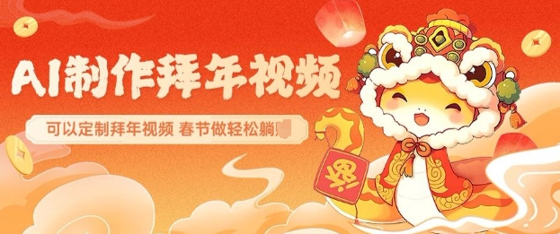 AI制作送祝福拜年视频，过年惊艳你的朋友圈可以定制拜年视频，AI一键生，春节做轻松躺Z客创社 - 专注互联网轻资产创业及网络项目资源整合与分享客创社 - 专注互联网轻资产创业及网络项目资源整合与分享