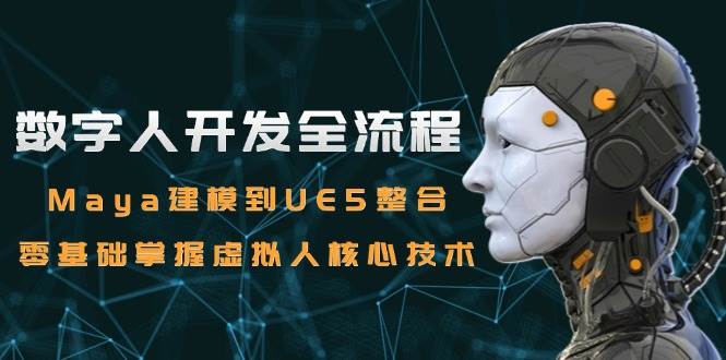 数字人开发全流程：Maya建模到UE5整合，零基础掌握虚拟人核心技术-客创社 - 专注互联网轻资产创业及网络项目资源整合与分享客创社-免费且强大的项目分享网站！