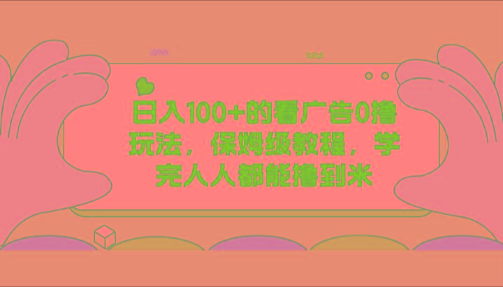 日入100+的看广告0撸玩法，保姆级教程，学完人人都能撸到米客创社 - 专注互联网轻资产创业及网络项目资源整合与分享客创社 - 专注互联网轻资产创业及网络项目资源整合与分享