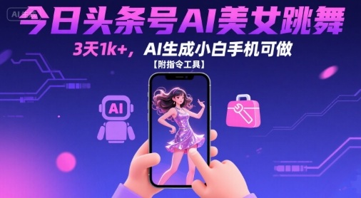今日头条号AI美女跳舞，3天1k+，AI生成小白手机可做【附指令工具】-客创社 - 专注互联网轻资产创业及网络项目资源整合与分享客创社-免费且强大的项目分享网站！