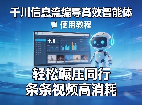 千川信息流编导高效智能体+使用教程，轻松碾压同行，实现条条视频高消耗-云动网创-专注网络创业项目推广与实战，致力于打造一个高质量的网络创业搞钱圈子。