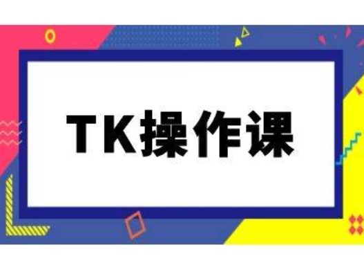 TK操作课，tiktok跨境电商教程(更新中)客创社 - 专注互联网轻资产创业及网络项目资源整合与分享客创社 - 专注互联网轻资产创业及网络项目资源整合与分享