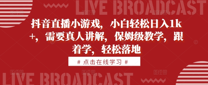 抖音直播小游戏，小白轻松日入1k+，需要真人讲解，保姆级教学，跟着学，轻松落地【揭秘】客创社 - 专注互联网轻资产创业及网络项目资源整合与分享客创社 - 专注互联网轻资产创业及网络项目资源整合与分享