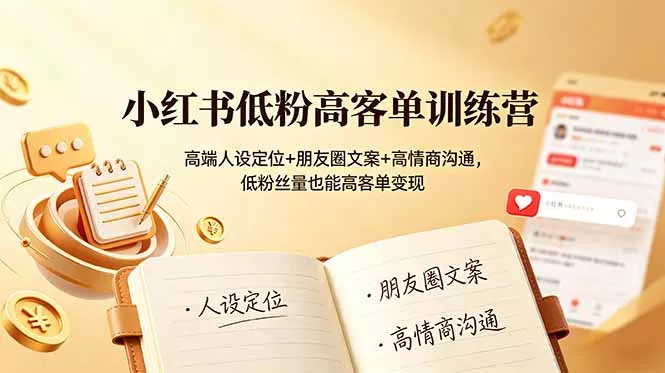 小红书低粉高客单训练营：高端人设定位+朋友圈文案+高情商沟通，低粉丝量也能高客单变现客创社区-专注互联网轻资产资源整合与分享客创社区-专注互联网轻资产资源整合与分享