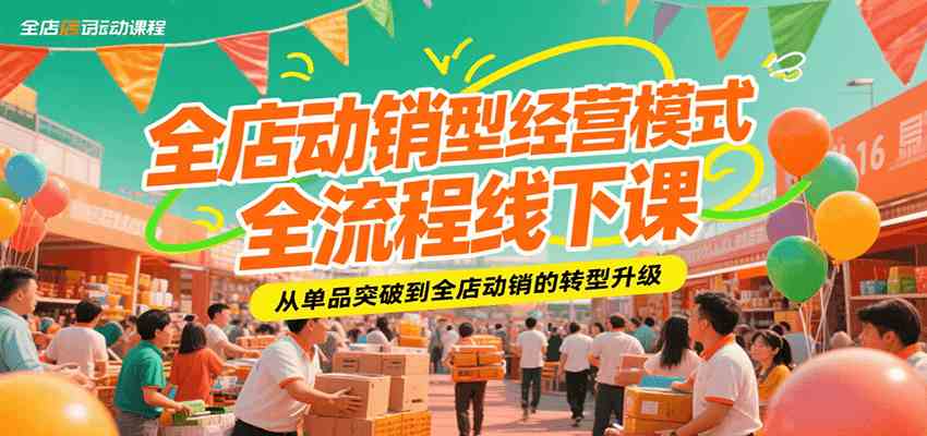 全店动销型经营模式全流程线下课，从单品突破到全店动销的转型升级-客创社 - 专注互联网轻资产创业及网络项目资源整合与分享客创社-免费且强大的项目分享网站！
