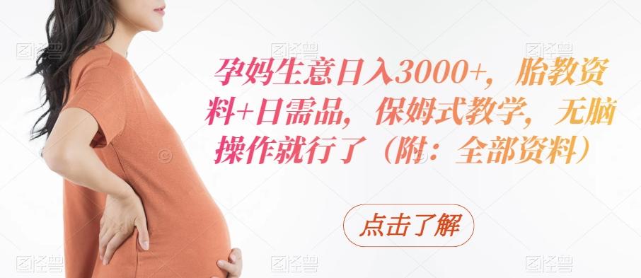孕妈生意日入3000+，胎教资料+日需品，保姆式教学，无脑操作就行了（附：全部资料）客创社 - 专注互联网轻资产创业及网络项目资源整合与分享客创社 - 专注互联网轻资产创业及网络项目资源整合与分享