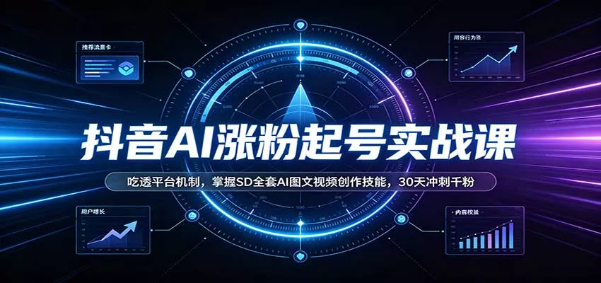 抖音AI涨粉起号实战课：吃透平台机制，掌握SD全套AI图文视频创作技能，30天冲刺千粉星享资源网星享资源网