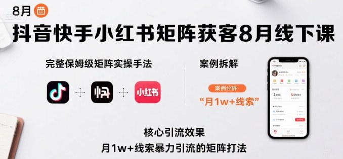 抖音快手小红书矩阵获客8月线下课，完整保姆级矩阵实操手法与案例拆解，月1w+线索暴力引流的矩阵打法-客创社 - 专注互联网轻资产创业及网络项目资源整合与分享客创社-免费且强大的项目分享网站！