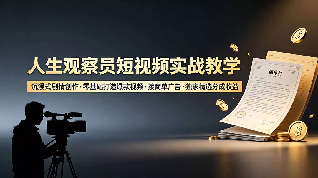人生观察员短视频实战教学，沉浸式剧情创作，零基础打造爆款视频，接商单广告，独家精选分成收益客创社区-专注互联网轻资产资源整合与分享客创社区-专注互联网轻资产资源整合与分享