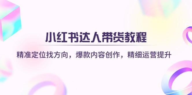 小红书达人带货教程：精准定位找方向，爆款内容创作，精细运营提升客创社 - 专注互联网轻资产创业及网络项目资源整合与分享客创社 - 专注互联网轻资产创业及网络项目资源整合与分享