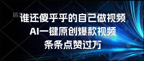 谁还傻乎乎的自己做视频？AI一键原创爆款视频，条条点赞过万，简单方便，好操作【揭秘】-客创社 - 专注互联网轻资产创业及网络项目资源整合与分享客创社-免费且强大的项目分享网站！